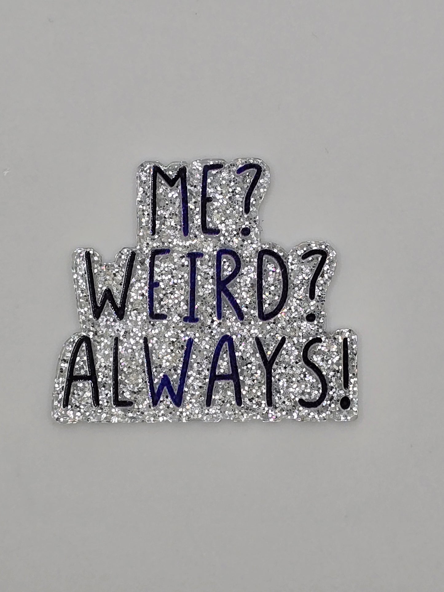 ME? Weird? Always!