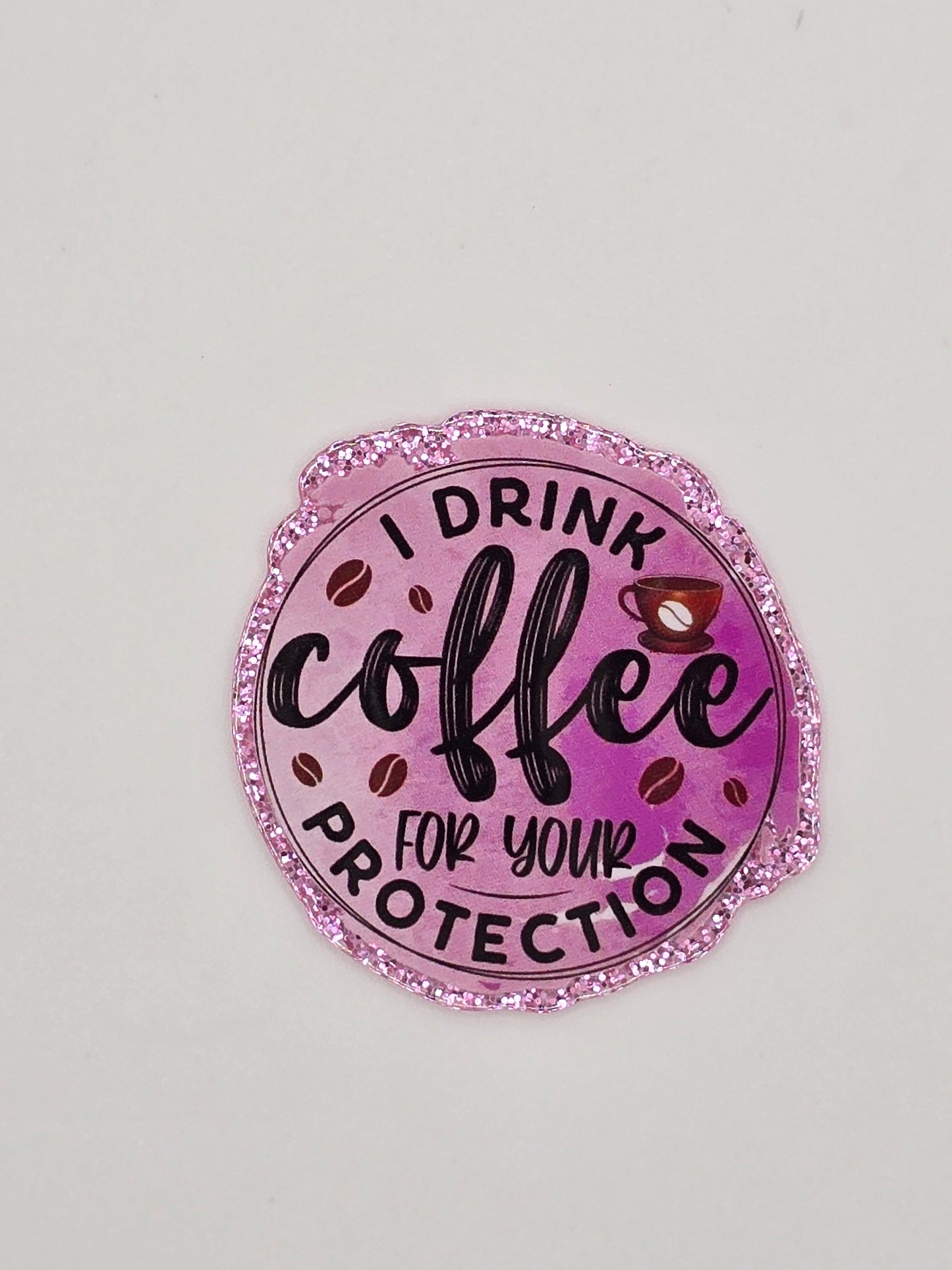 I Drink Coffee For Your Protection