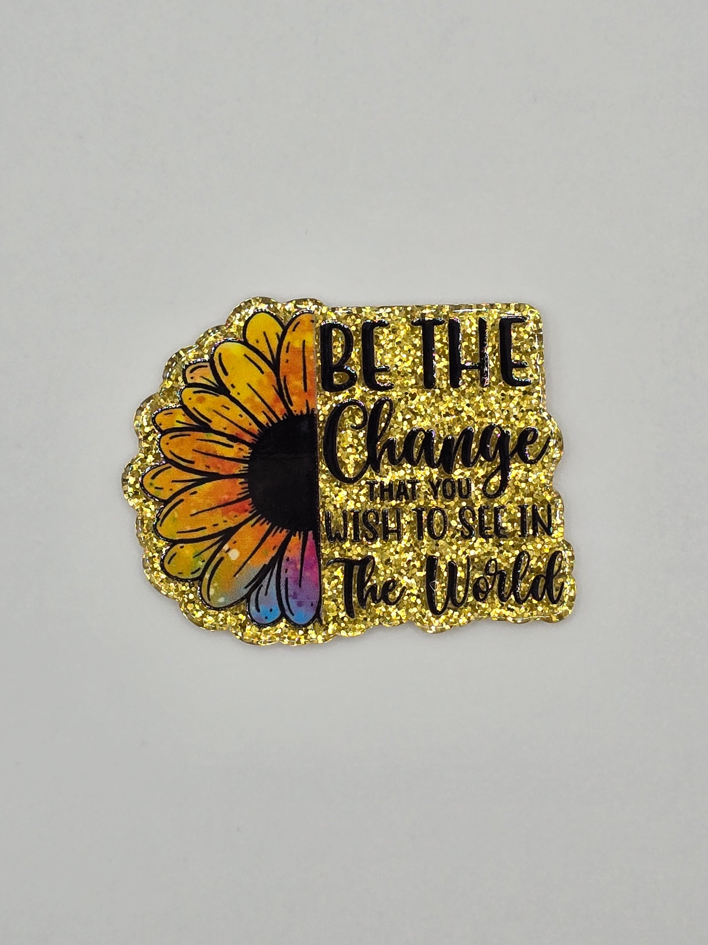 Be The Change That You Wish To See In The World