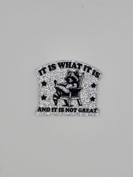 Text It Is What It Is And It Is Not Great on an glitter sliver Acrylic Flatback 