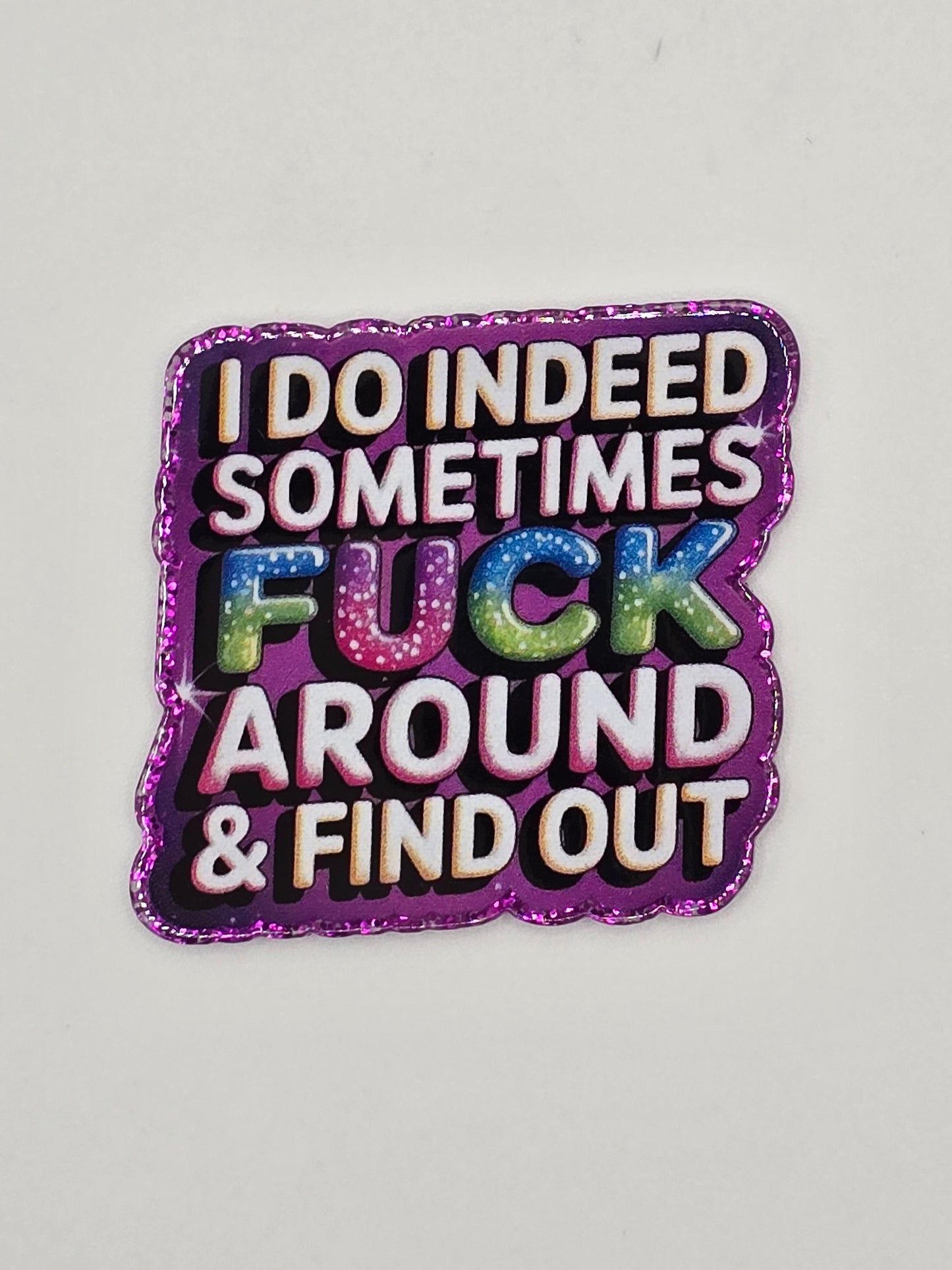 I Do Indeed Sometimes F**K Around & Find Out