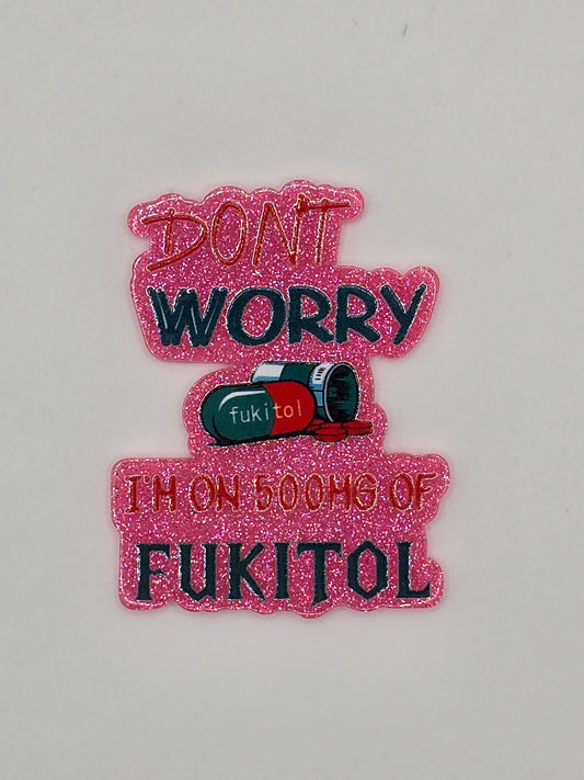 Don't Worry I'm on 500mg of Fukitol