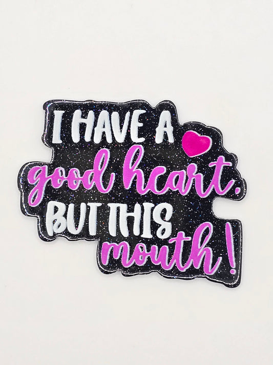 I Have A Good Heart But This Mouth