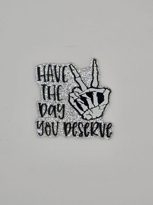 Have The Day You Deserve
