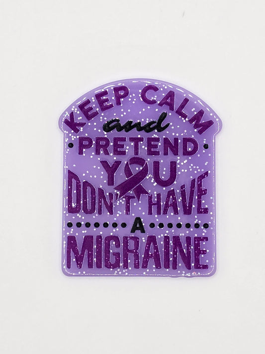 Keep Calm And Pretend You Don't Have A Migraine