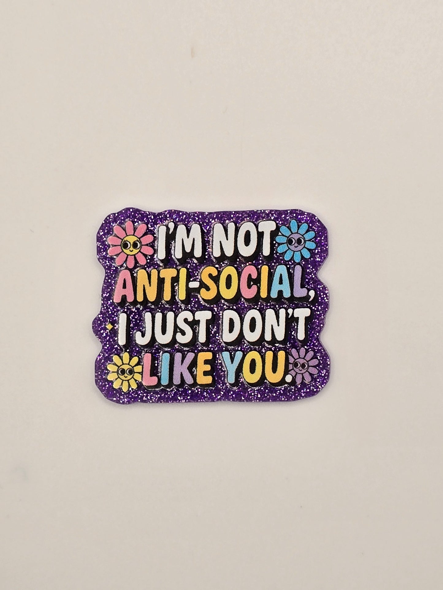 I'm Not Anti-Social, I Just Don't Like You Acrylic Flatback