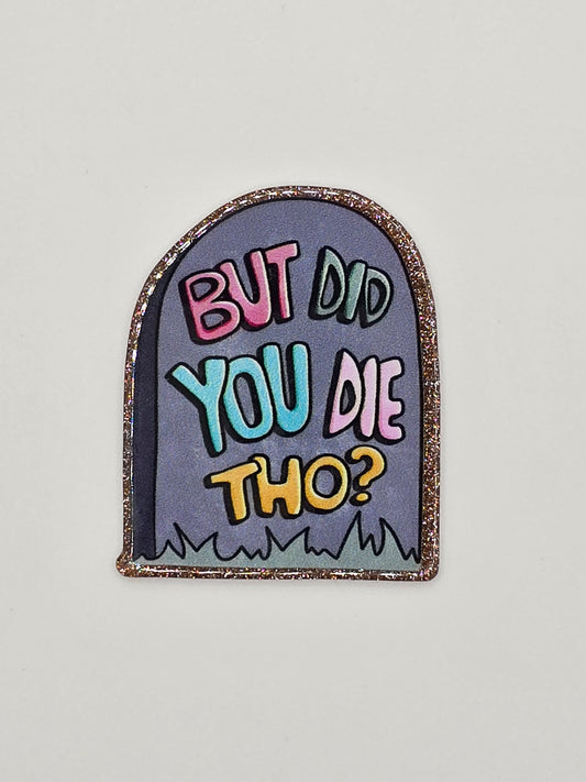 But Did You Die Tho?
